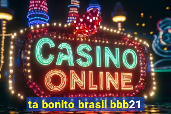 ta bonito brasil bbb21